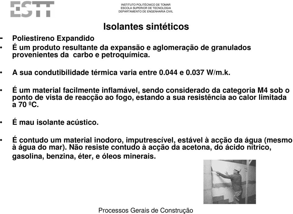 É um material facilmente inflamável, sendo considerado da categoria M4 sob o ponto de vista de reacção ao fogo, estando a sua resistência ao calor