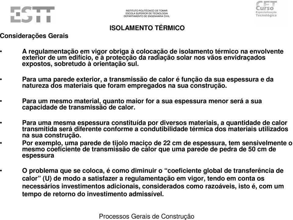 Para um mesmo material, quanto maior for a sua espessura menor será a sua capacidade de transmissão de calor.