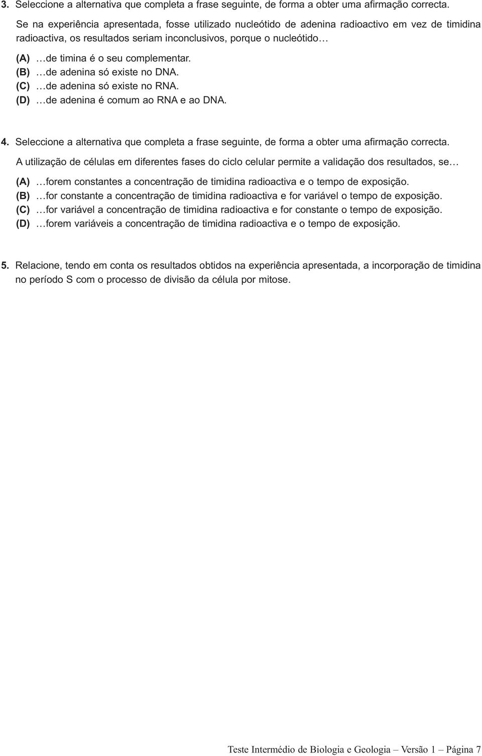 complementar. (B) de adenina só existe no DNA. (C) de adenina só existe no RNA. (D) de adenina é comum ao RNA e ao DNA. 4.