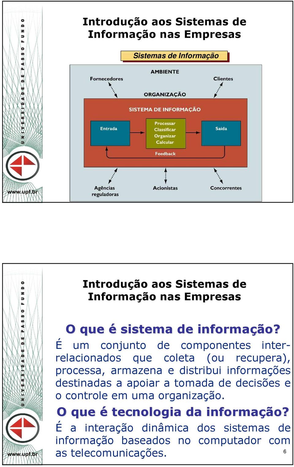 e distribui informações stinadas a apoiar a tomada cisões e o controle em uma organização.