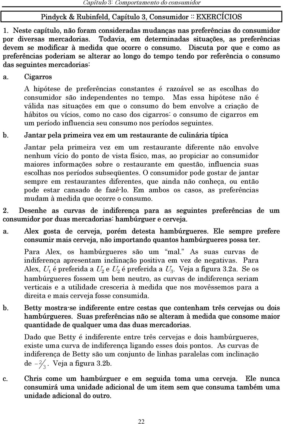 Discuta por que e como as preferências poderiam se alterar ao longo do tempo tendo por referência o consumo das seguintes mercadorias: a.