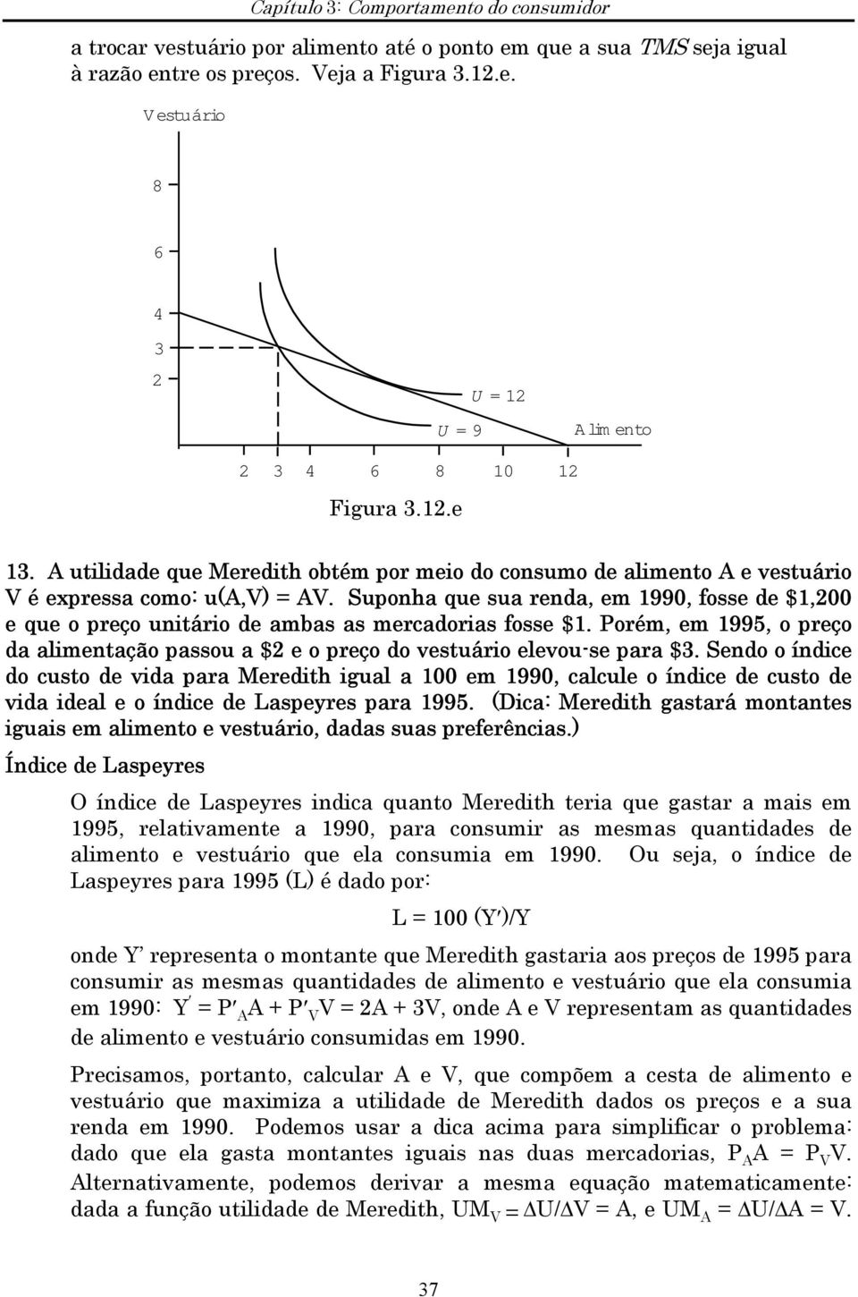 Suponha que sua renda, em 1990, fosse de $1,200 e que o preço unitário de ambas as mercadorias fosse $1. Porém, em 1995, o preço da alimentação passou a $2 e o preço do vestuário elevou-se para $3.