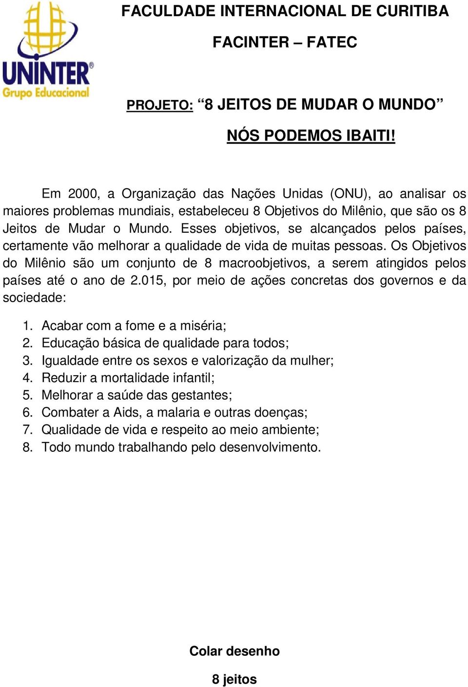 Esses objetivos, se alcançados pelos países, certamente vão melhorar a qualidade de vida de muitas pessoas.