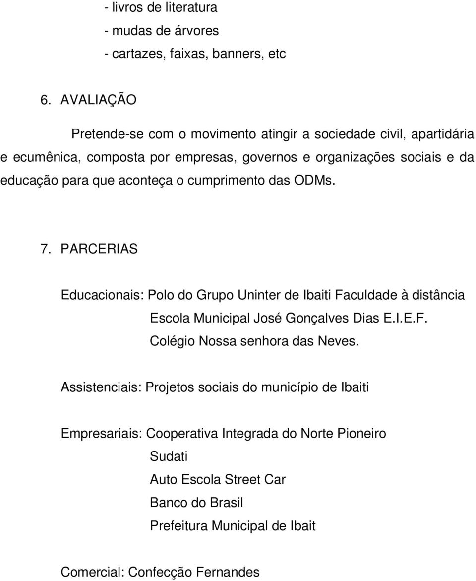 que aconteça o cumprimento das ODMs. 7. PARCERIAS Educacionais: Polo do Grupo Uninter de Ibaiti Faculdade à distância Escola Municipal José Gonçalves Dias E.I.E.F. Colégio Nossa senhora das Neves.