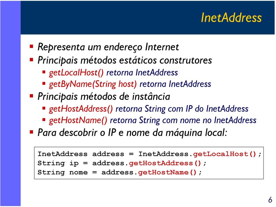 com IP do InetAddress gethostname() retorna String com nome no InetAddress Para descobrir o IP e nome da máquina