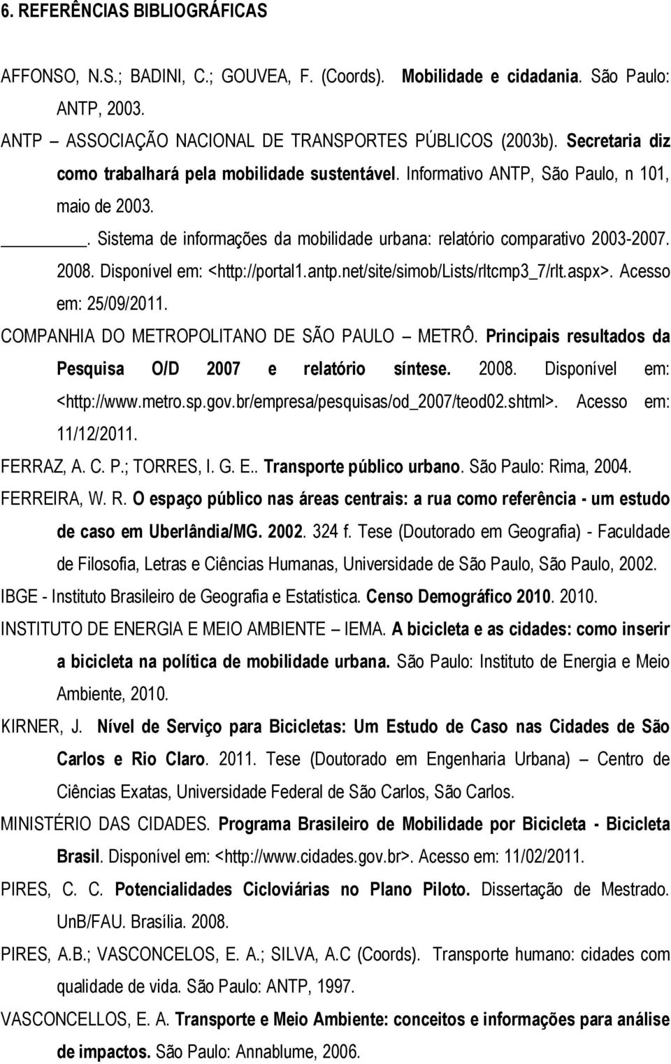 Disponível em: <http://portal1.antp.net/site/simob/lists/rltcmp3_7/rlt.aspx>. Acesso em: 25/09/2011. COMPANHIA DO METROPOLITANO DE SÃO PAULO METRÔ.