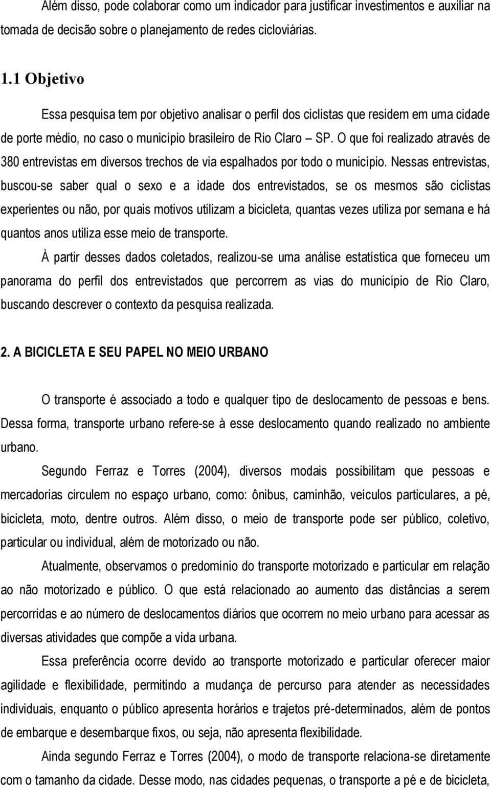 O que foi realizado através de 380 entrevistas em diversos trechos de via espalhados por todo o município.