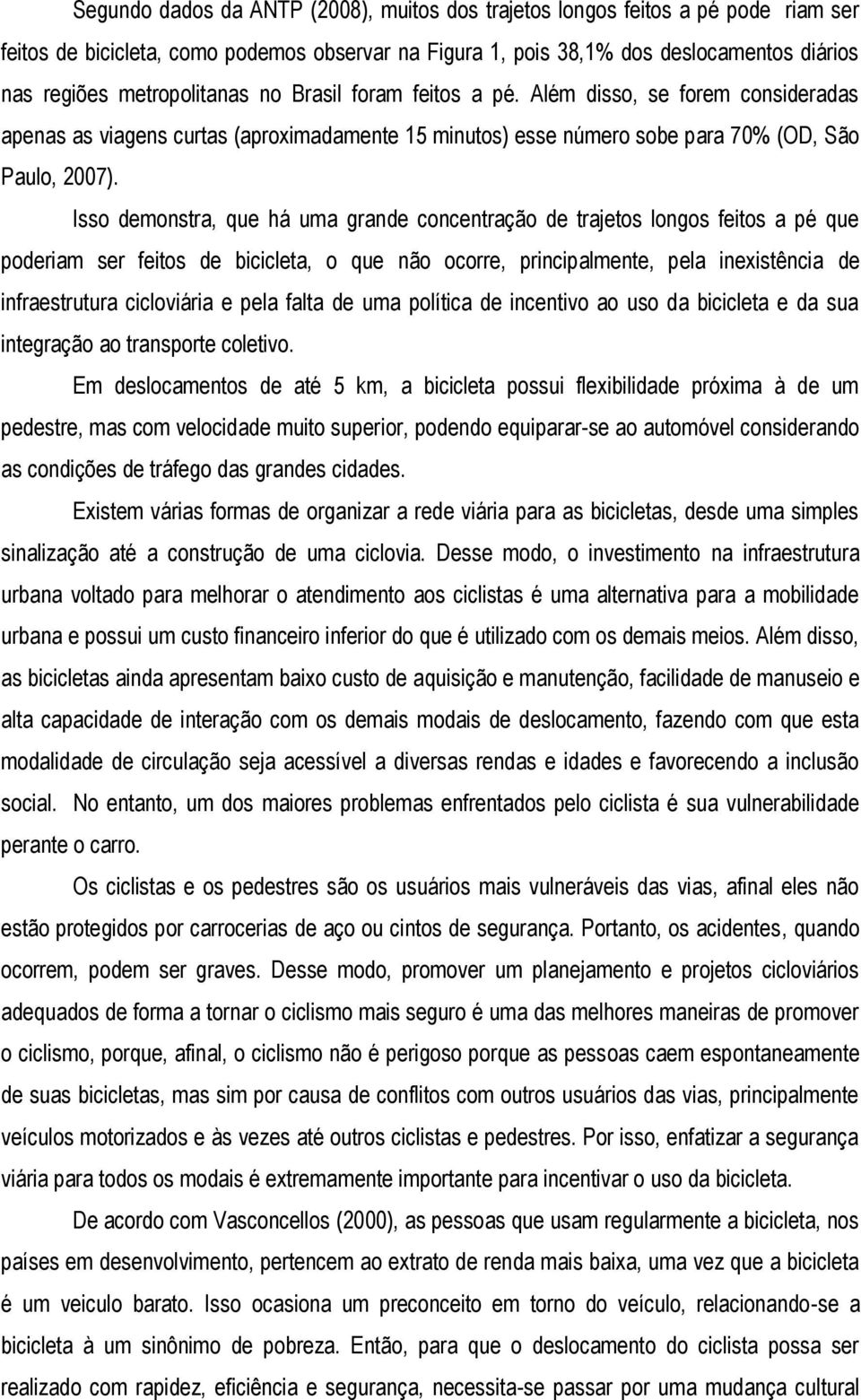 Isso demonstra, que há uma grande concentração de trajetos longos feitos a pé que poderiam ser feitos de bicicleta, o que não ocorre, principalmente, pela inexistência de infraestrutura cicloviária e