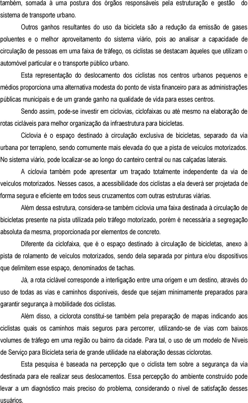 faixa de tráfego, os ciclistas se destacam àqueles que utilizam o automóvel particular e o transporte público urbano.