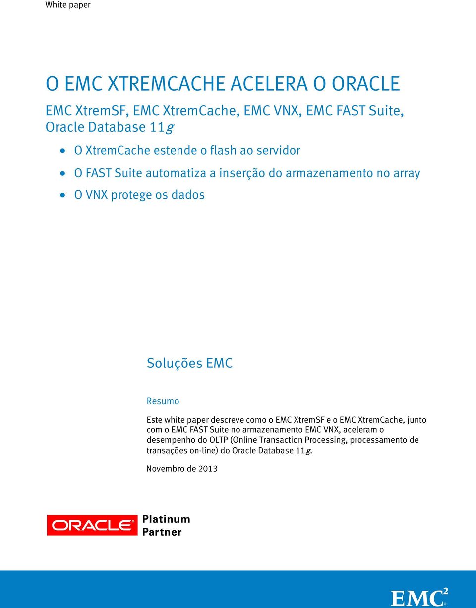 Soluções EMC Resumo Este white paper descreve como o EMC XtremSF e o EMC XtremCache, junto com o EMC FAST Suite no armazenamento