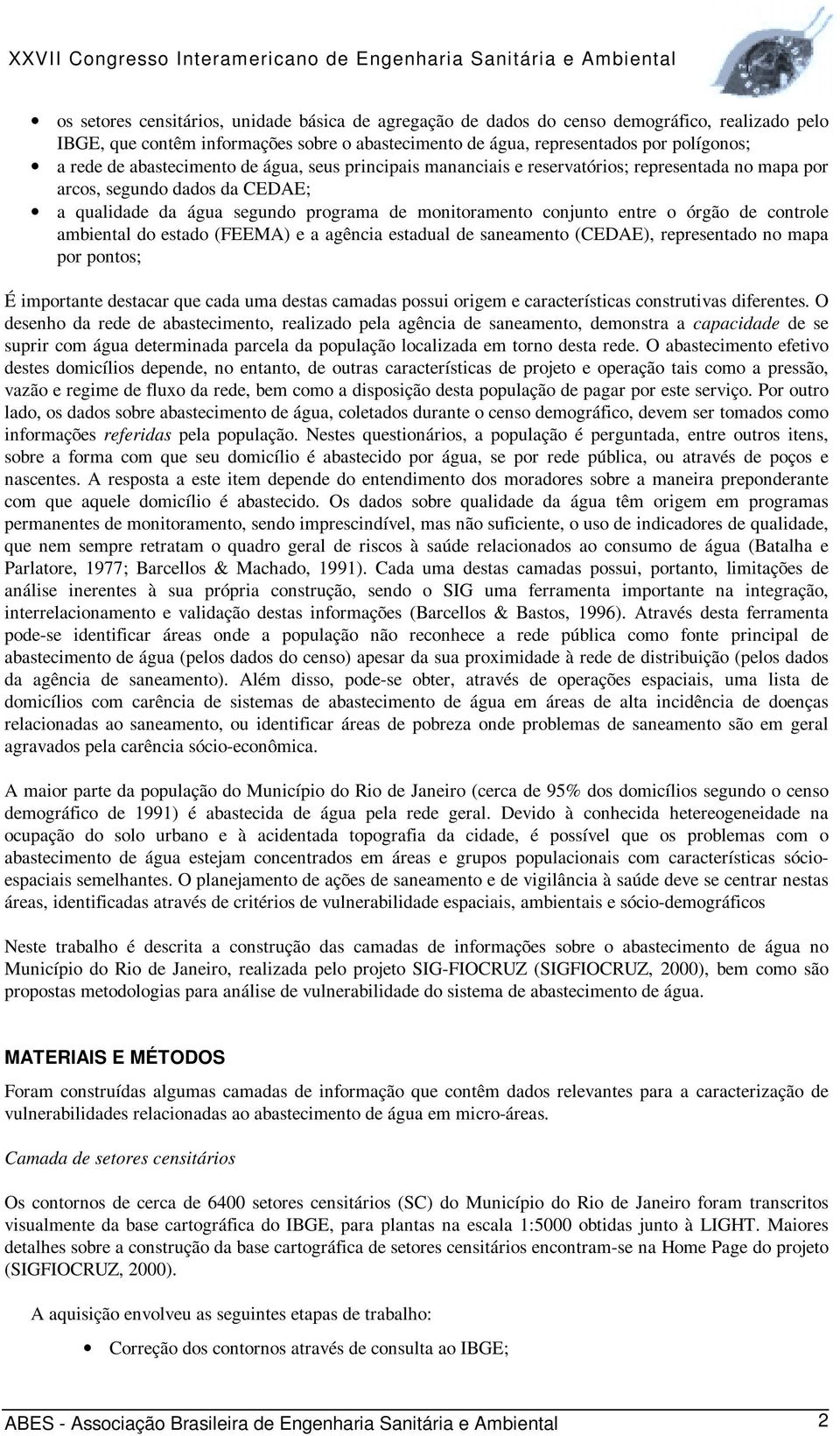 de controle ambiental do estado (FEEMA) e a agência estadual de saneamento (CEDAE), representado no mapa por pontos; É importante destacar que cada uma destas camadas possui origem e características