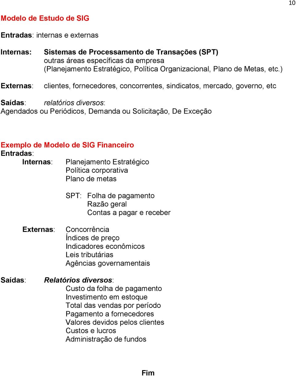 ) clientes, fornecedores, concorrentes, sindicatos, mercado, governo, etc Saídas: relatórios diversos: Agendados ou Periódicos, Demanda ou Solicitação, De Exceção Exemplo de Modelo de SIG Financeiro