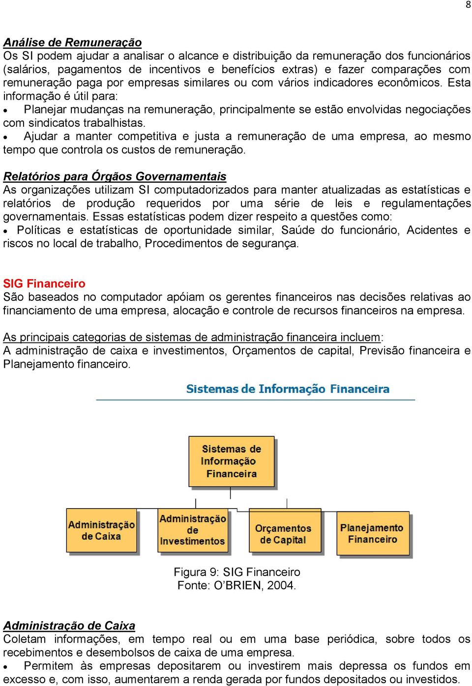 Esta informação é útil para: Planejar mudanças na remuneração, principalmente se estão envolvidas negociações com sindicatos trabalhistas.