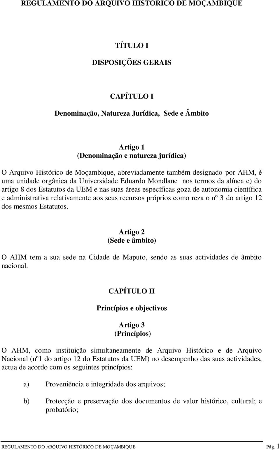 de autonomia científica e administrativa relativamente aos seus recursos próprios como reza o nº 3 do artigo 12 dos mesmos Estatutos.