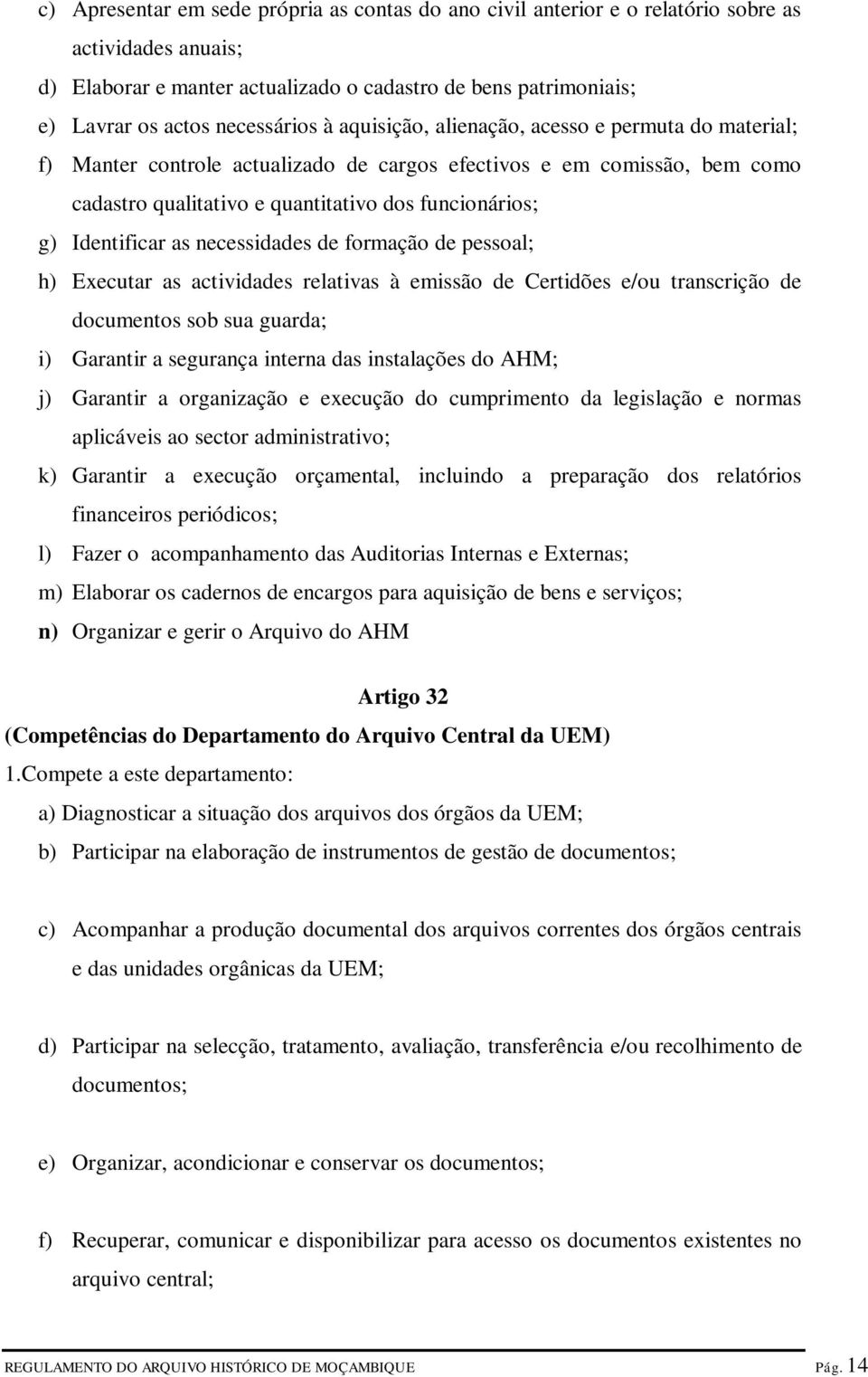 Identificar as necessidades de formação de pessoal; h) Executar as actividades relativas à emissão de Certidões e/ou transcrição de documentos sob sua guarda; i) Garantir a segurança interna das