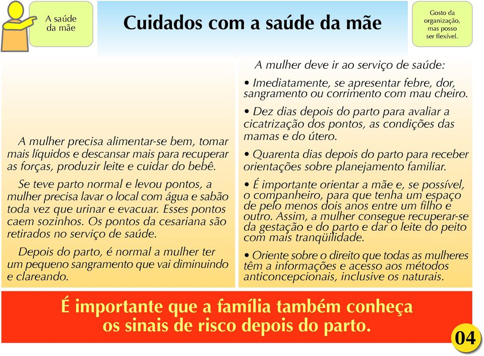 Se teve parto normal e levou pontos, a mulher precisa lavar o local com água e sabão toda vez que urinar e evacuar. Esses pontos caem sozinhos.