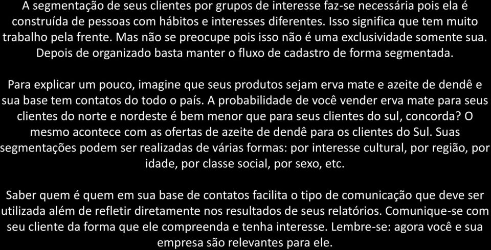 Para explicar um pouco, imagine que seus produtos sejam erva mate e azeite de dendê e sua base tem contatos do todo o país.