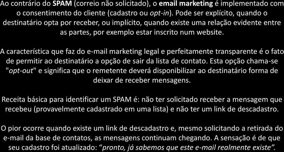 A característica que faz do e-mail marketing legal e perfeitamente transparente é o fato de permitir ao destinatário a opção de sair da lista de contato.