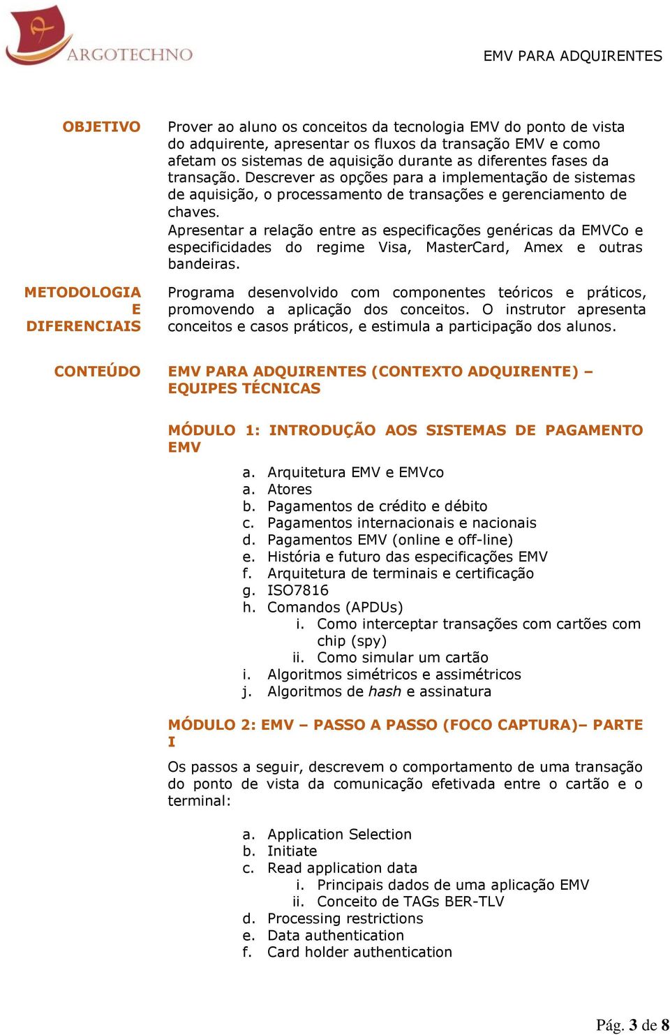 Apresentar a relação entre as especificações genéricas da EMVCo e especificidades do regime Visa, MasterCard, Amex e outras bandeiras.