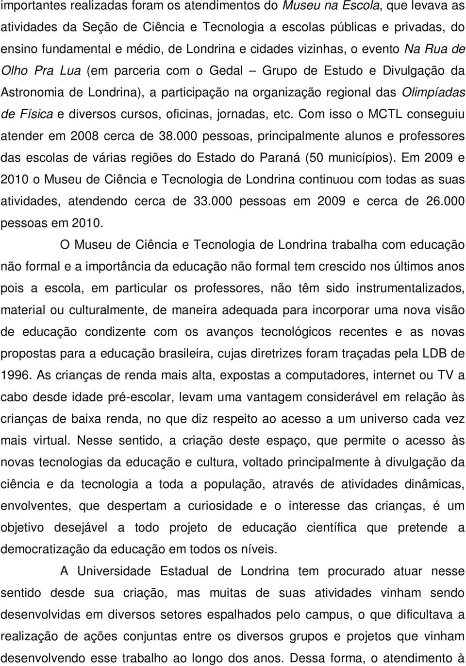 diversos cursos, oficinas, jornadas, etc. Com isso o MCTL conseguiu atender em 28 cerca de 38.