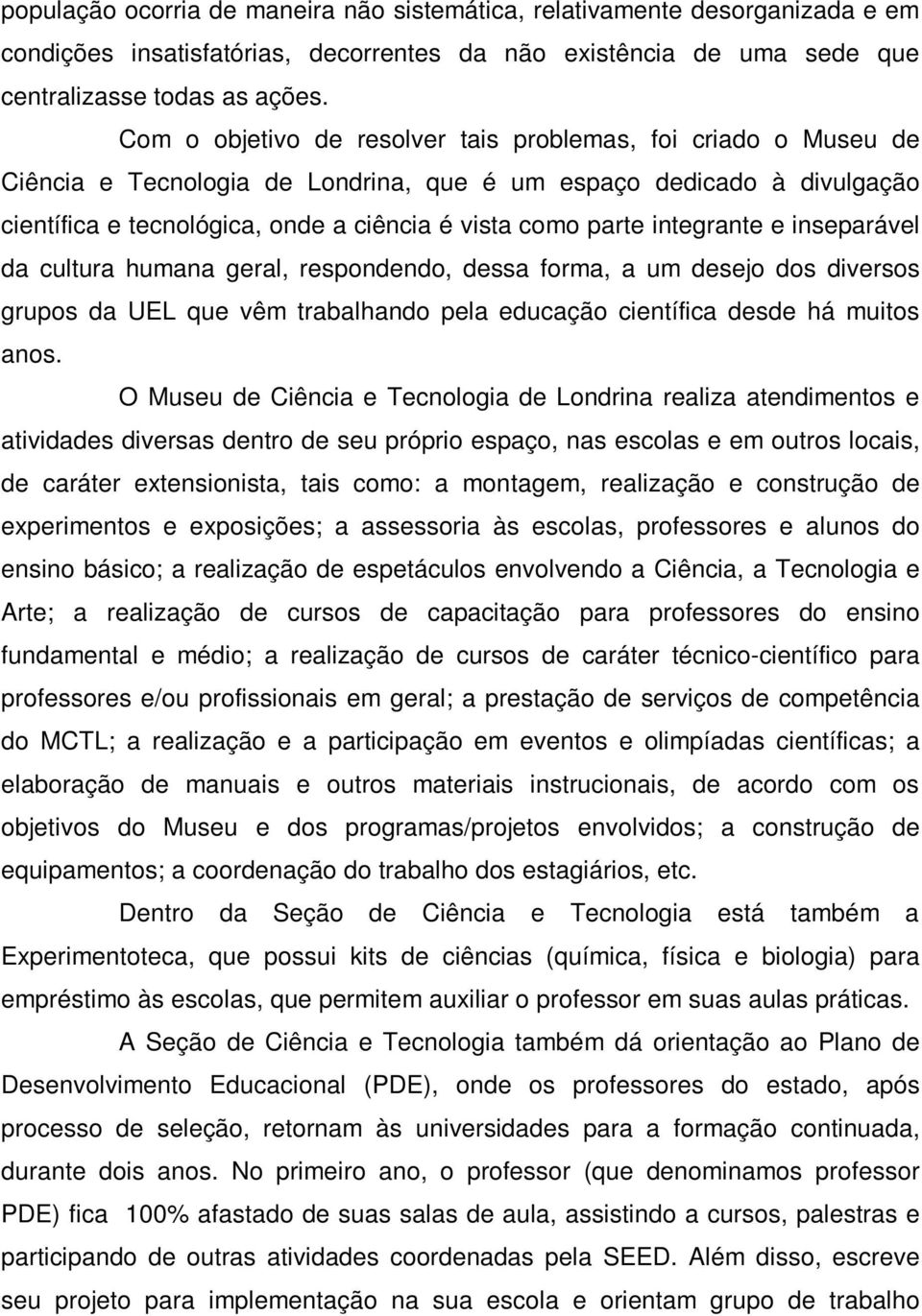 integrante e inseparável da cultura humana geral, respondendo, dessa forma, a um desejo dos diversos grupos da UEL que vêm trabalhando pela educação científica desde há muitos anos.