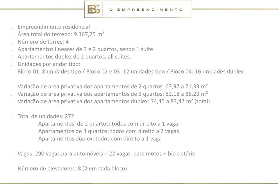 Variação de área privativa dos apartamentos de 3 quartos: 82,18 a 86,23 m². Variação de área privativa dos apartamentos dúplex: 74,45 a 83,47 m² (total).