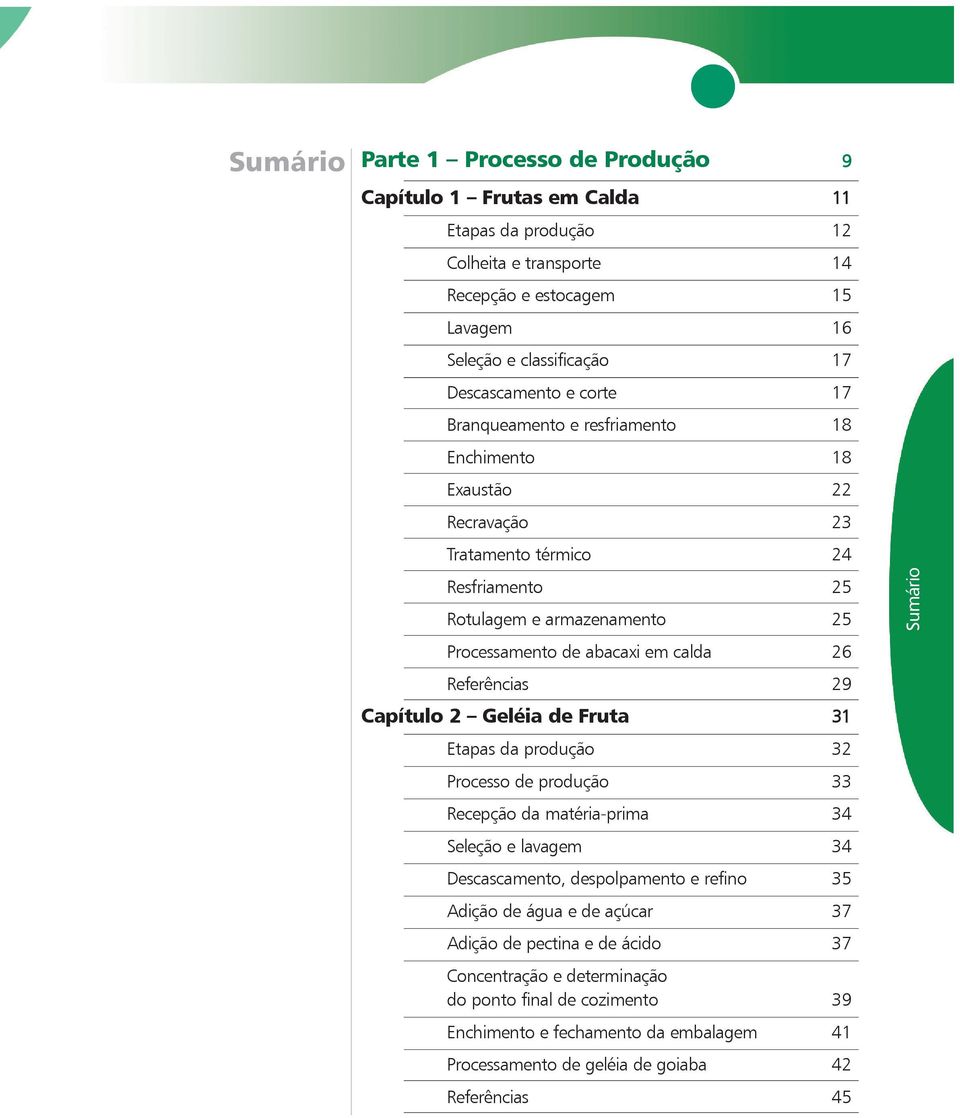 Referências 29 Capítulo 2 Geléia de Fruta 31 Etapas da produção 32 Processo de produção 33 Recepção da matéria-prima 34 Seleção e lavagem 34 Descascamento, despolpamento e refino 35 Adição de