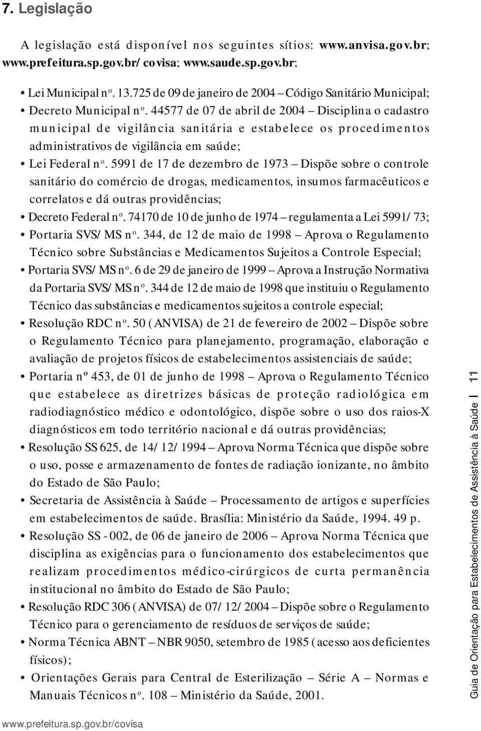 44577 de 07 de abril de 2004 Disciplina o cadastro municipal de vigilância sanitária e estabelece os procedimentos administrativos de vigilância em saúde; Lei Federal n o.