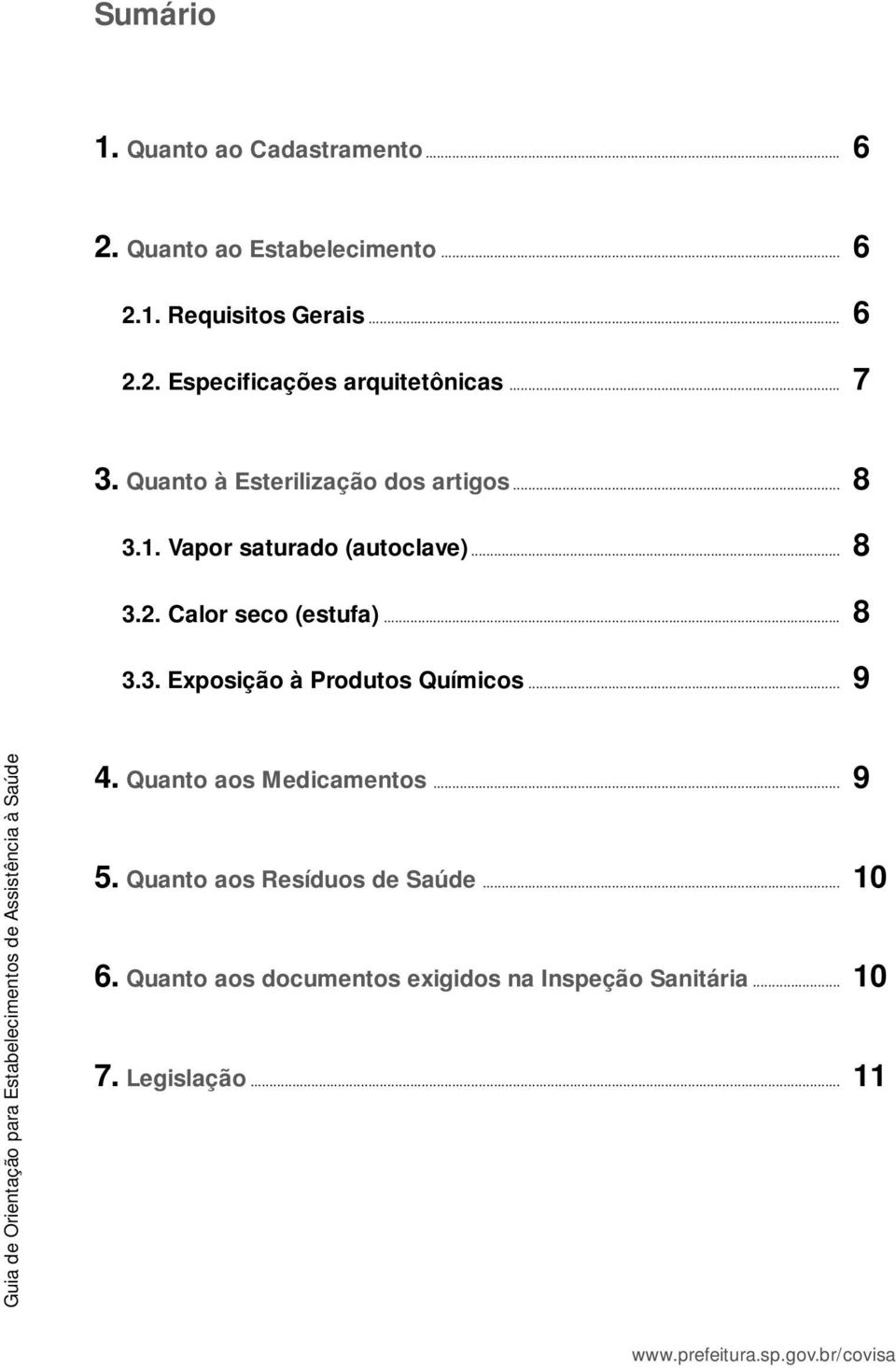 .. 9 Guia de Orientação para Estabelecimentos de Assistência à Saúde 4. Quanto aos Medicamentos... 9 5.