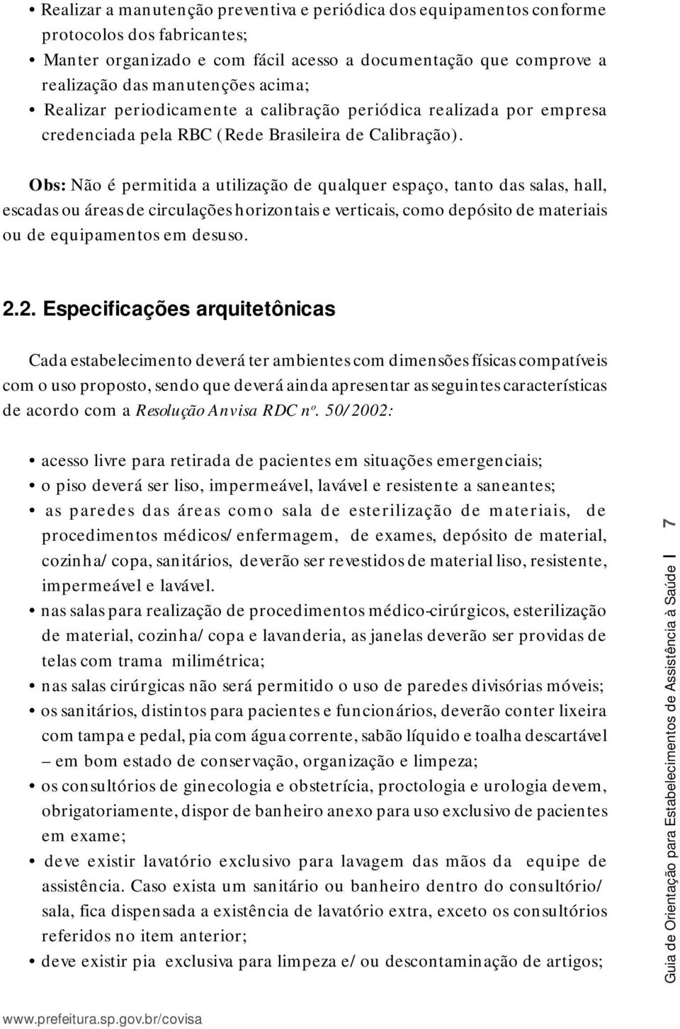 Obs: Não é permitida a utilização de qualquer espaço, tanto das salas, hall, escadas ou áreas de circulações horizontais e verticais, como depósito de materiais ou de equipamentos em desuso. 2.