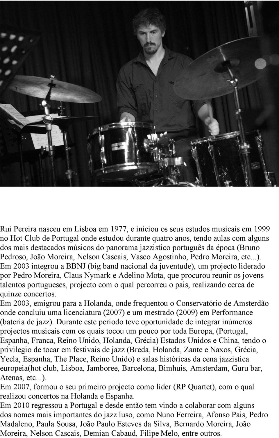 Em 2003 integrou a BBNJ (big band nacional da juventude), um projecto liderado por Pedro Moreira, Claus Nymark e Adelino Mota, que procurou reunir os jovens talentos portugueses, projecto com o qual