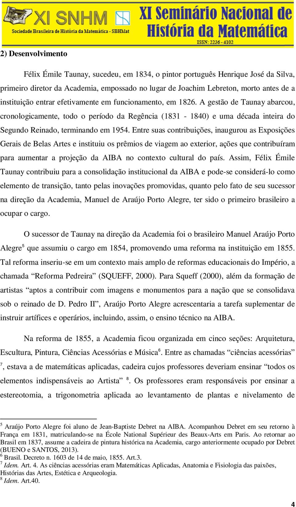 Entre suas contribuições, inaugurou as Exposições Gerais de Belas Artes e instituiu os prêmios de viagem ao exterior, ações que contribuíram para aumentar a projeção da AIBA no contexto cultural do