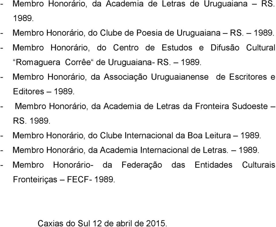 - Membro Honorário, do Centro de Estudos e Difusão Cultural Romaguera Corrêe de Uruguaiana- RS. 1989.