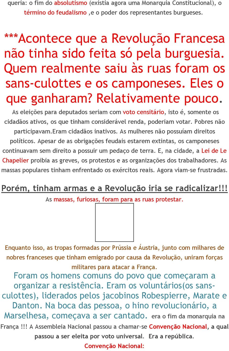 As eleições para deputados seriam com voto censitário, isto é, somente os cidadãos ativos, os que tinham considerável renda, poderiam votar. Pobres não participavam.eram cidadãos inativos.