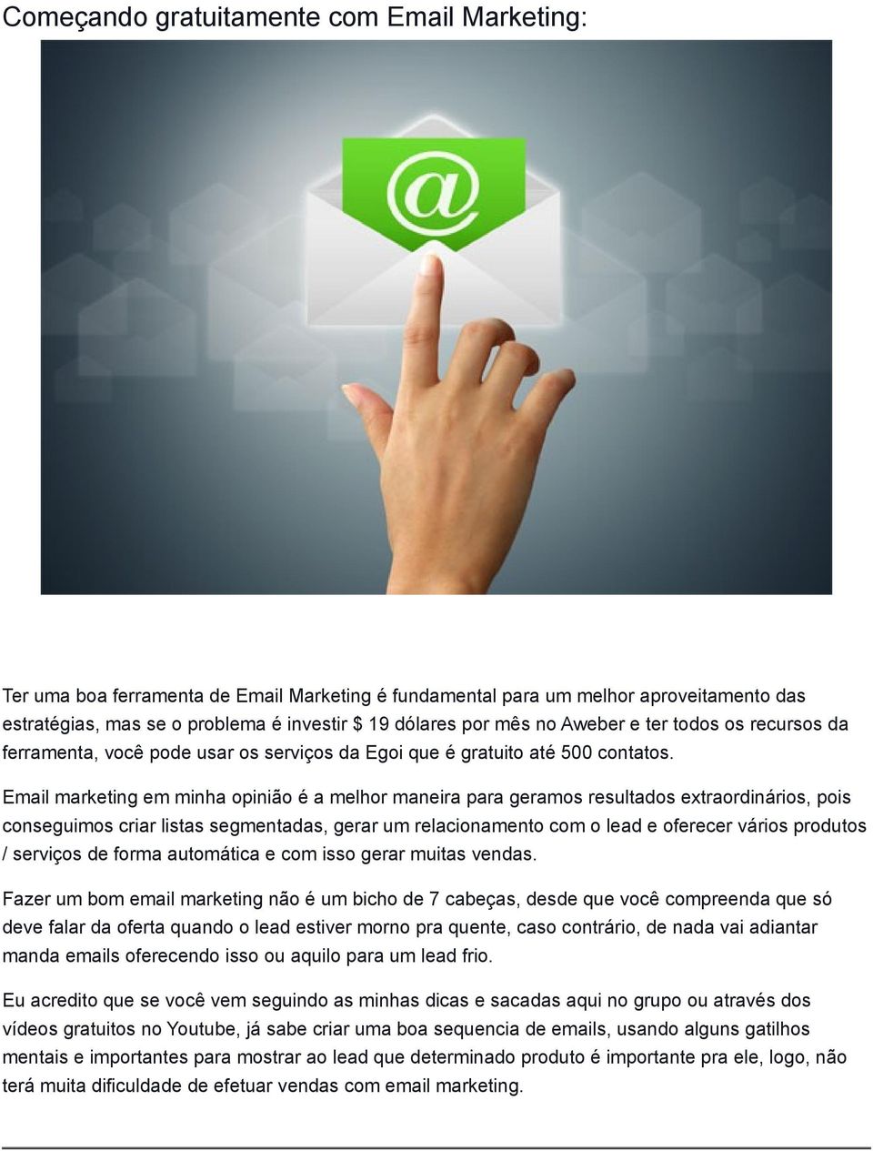 Email marketing em minha opinião é a melhor maneira para geramos resultados extraordinários, pois conseguimos criar listas segmentadas, gerar um relacionamento com o lead e oferecer vários produtos /