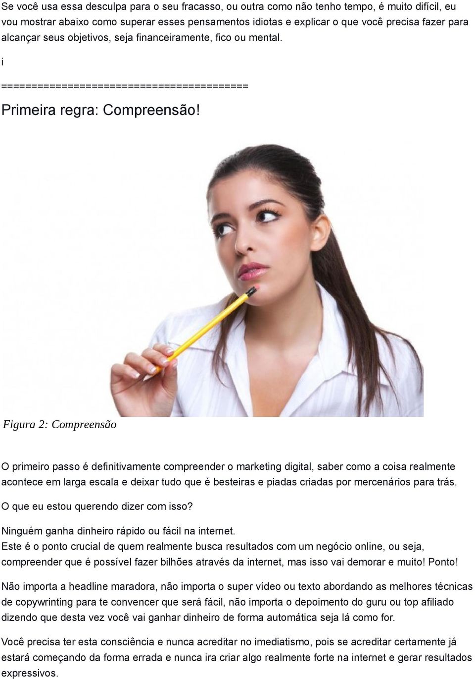 Figura 2: Compreensão O primeiro passo é definitivamente compreender o marketing digital, saber como a coisa realmente acontece em larga escala e deixar tudo que é besteiras e piadas criadas por