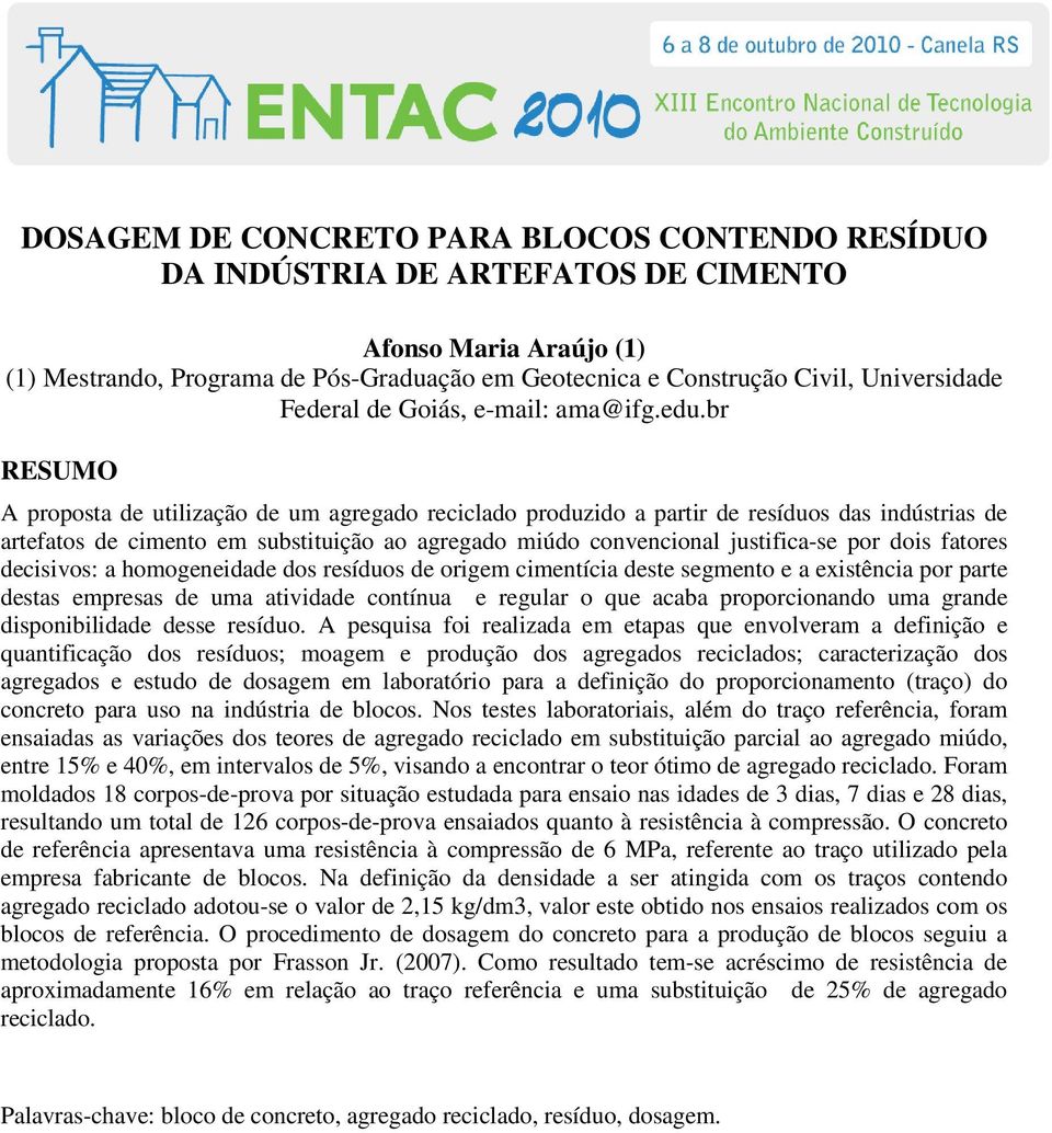 br RESUMO A proposta de utilização de um agregado reciclado produzido a partir de resíduos das indústrias de artefatos de cimento em substituição ao agregado miúdo convencional justifica-se por dois