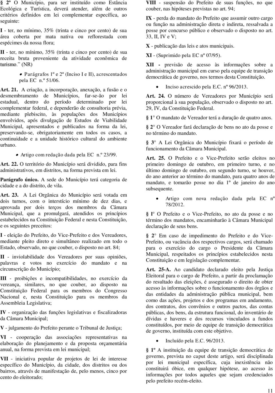 atividade econômica de turismo. (NR) Parágrafos 1º e 2º (Inciso I e II), acrescentados pela EC n.º 51/06. Art. 21.