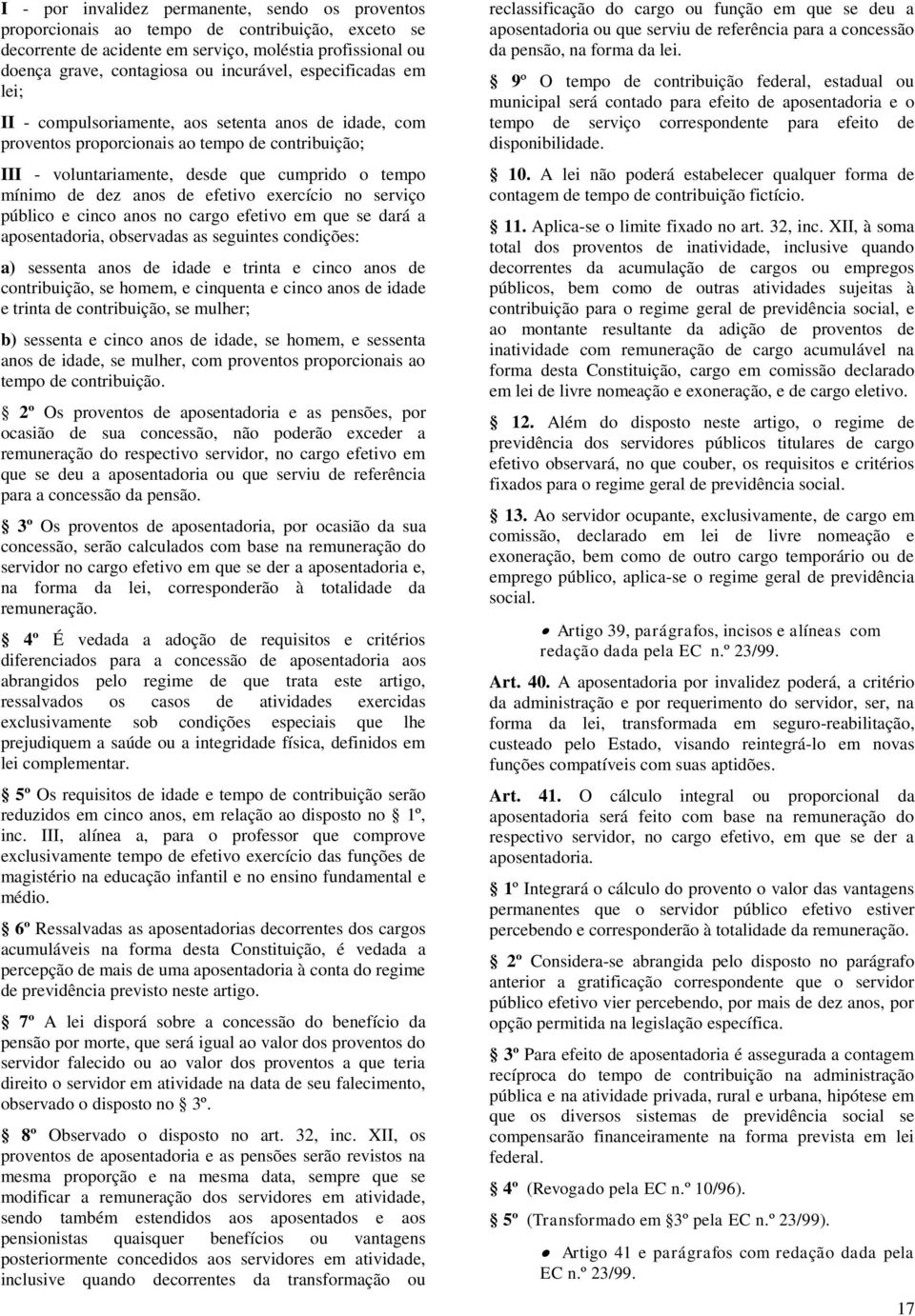 efetivo exercício no serviço público e cinco anos no cargo efetivo em que se dará a aposentadoria, observadas as seguintes condições: a) sessenta anos de idade e trinta e cinco anos de contribuição,