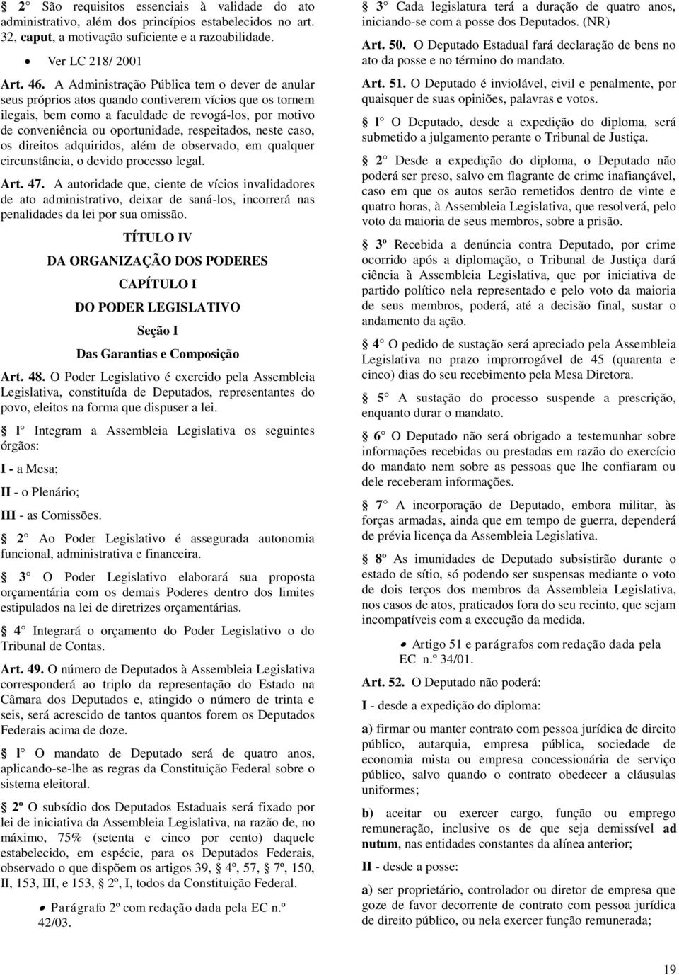 respeitados, neste caso, os direitos adquiridos, além de observado, em qualquer circunstância, o devido processo legal. Art. 47.