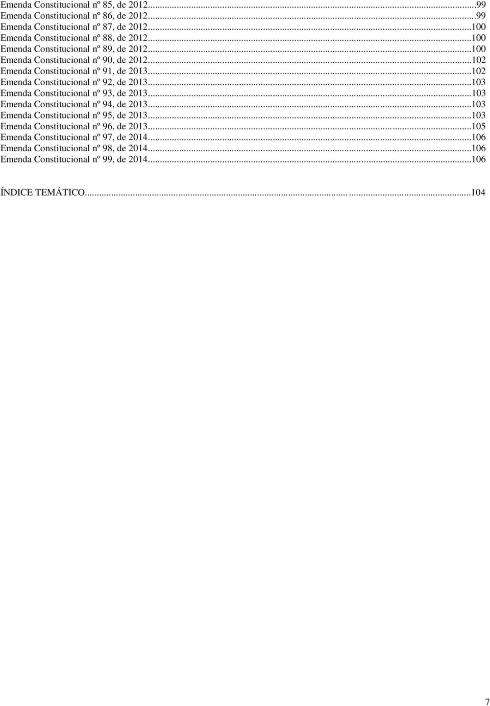 ..102 Emenda Constitucional nº 92, de 2013...103 Emenda Constitucional nº 93, de 2013...103 Emenda Constitucional nº 94, de 2013.