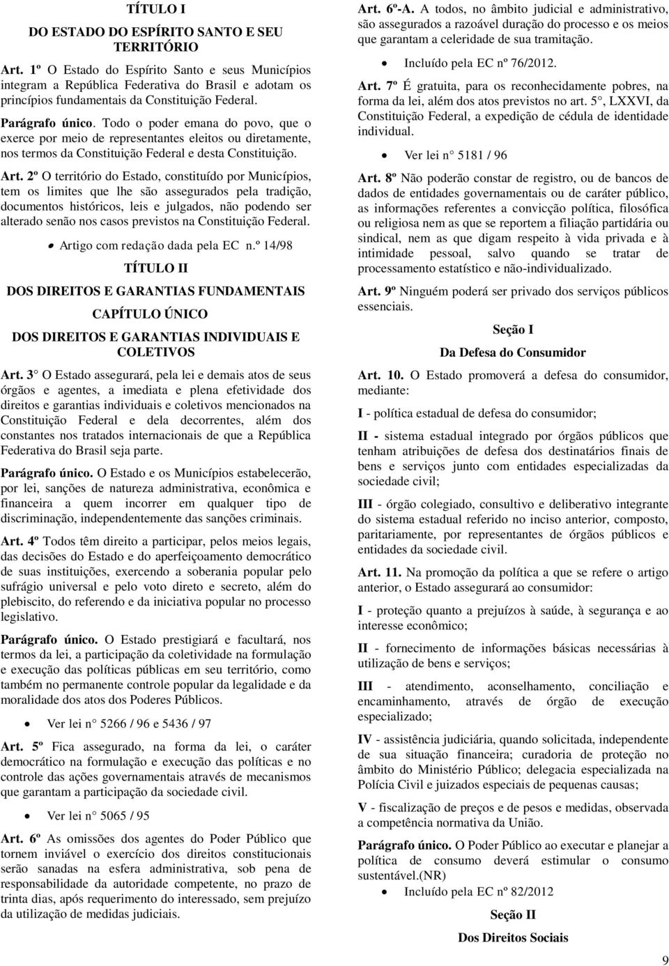 Todo o poder emana do povo, que o exerce por meio de representantes eleitos ou diretamente, nos termos da Constituição Federal e desta Constituição. Art.