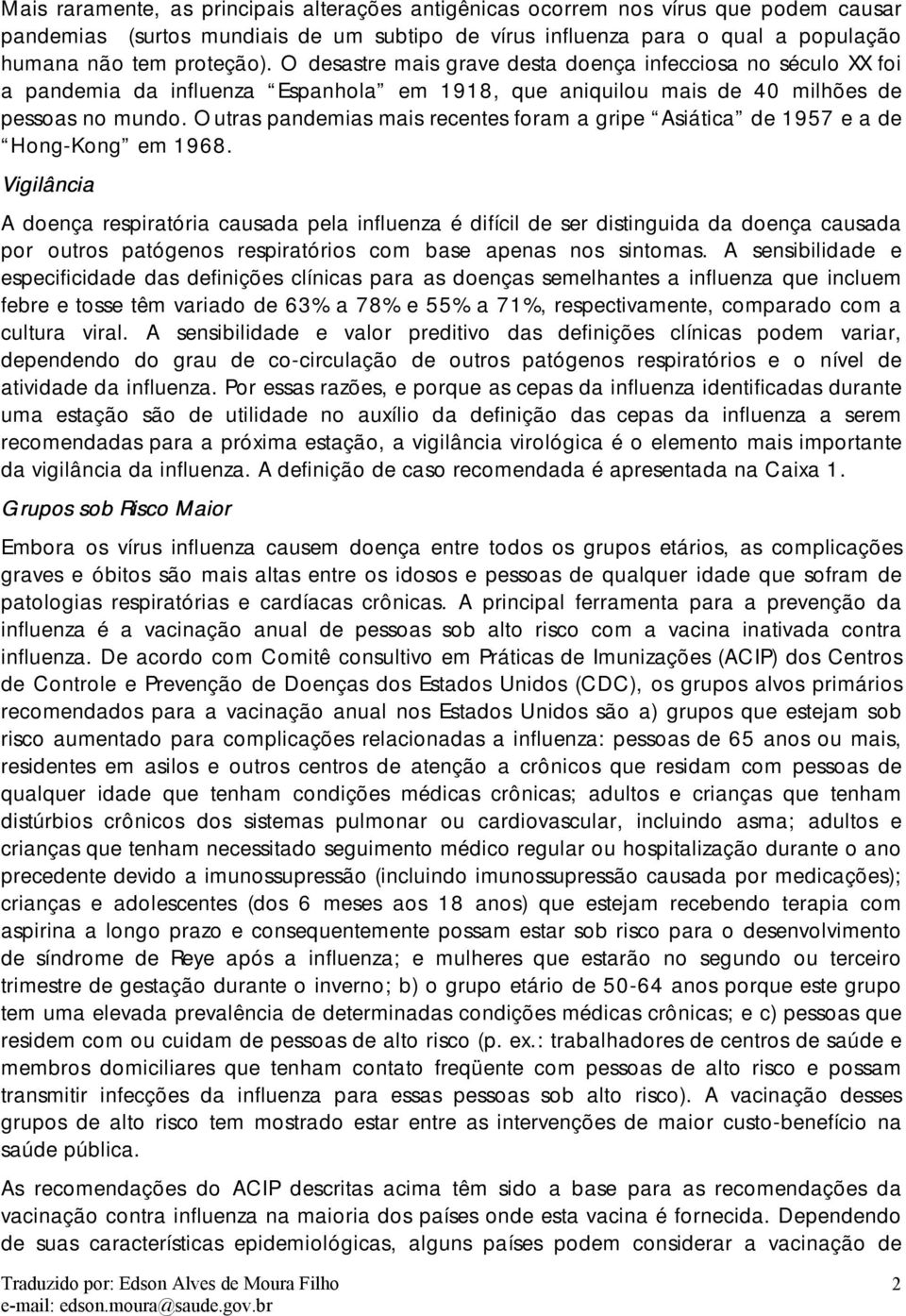 Outras pandemias mais recentes foram a gripe Asiática de 1957 e a de Hong-Kong em 1968.