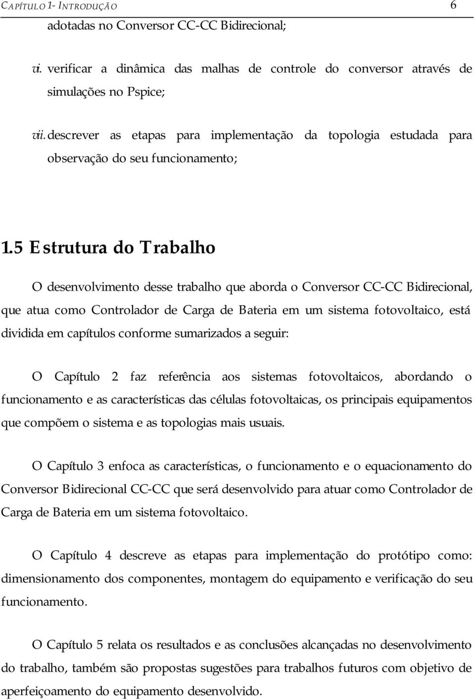 5 Estutua do Tabalho O desenvolvimento desse tabalho que aboda o onveso - Bidiecional, que atua como ontolado de aga de Bateia em um sistema fotovoltaico, está dividida em capítulos confome