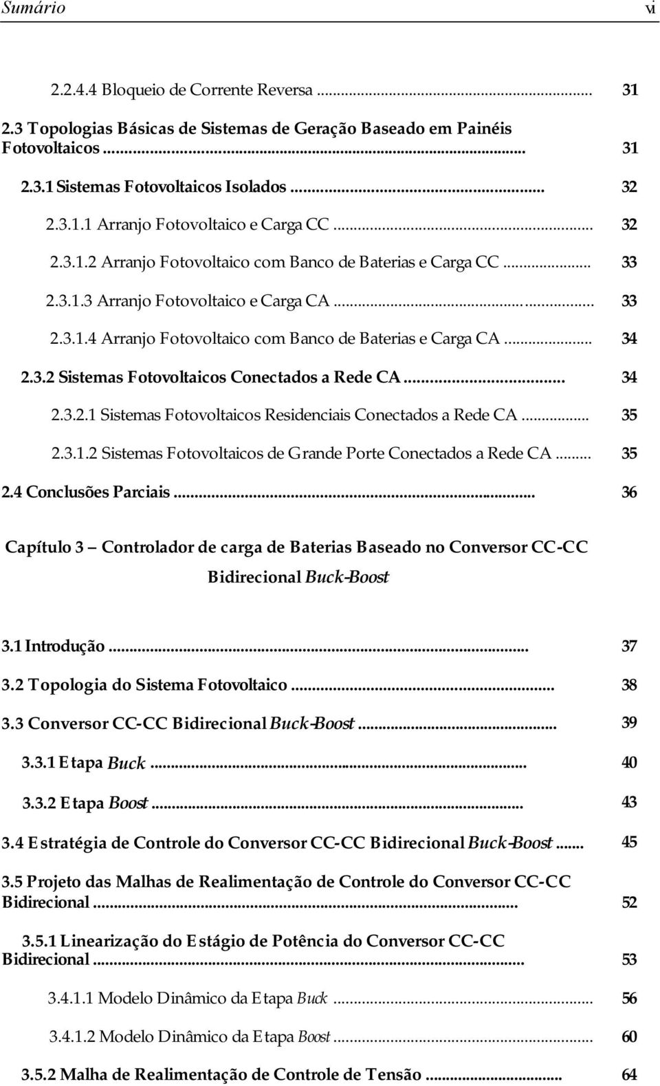 .. 35.3.. Sistemas Fotovoltaicos de Gande Pote onectados a Rede A... 35.4 onclusões Paciais... 36 apítulo 3 ontolado de caga de Bateias Baseado no onveso - Bidiecional Buck-Boost 3. Intodução... 37 3.