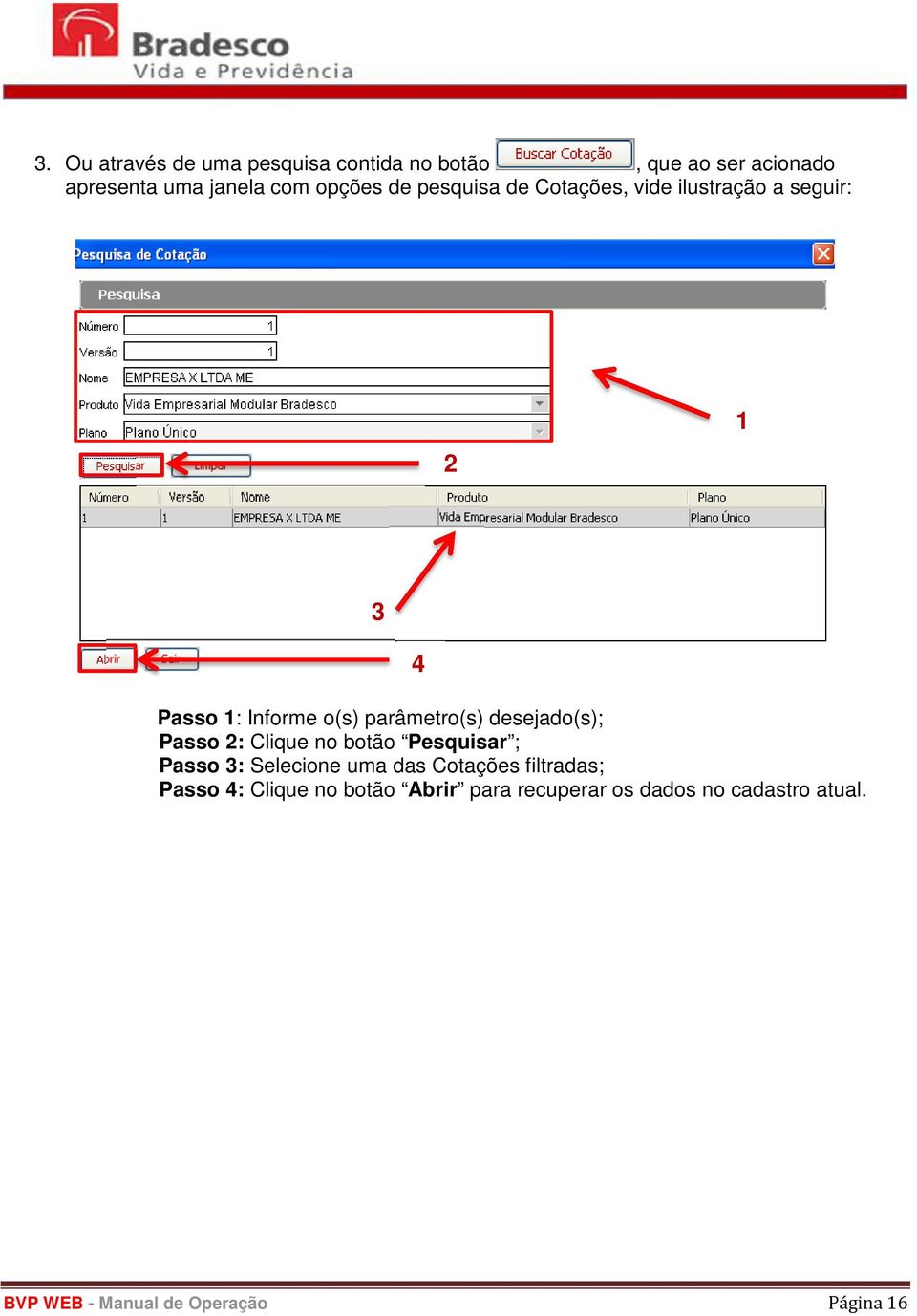 desejado(s); Passo 2: Clique no botão Pesquisar ; Passo 3: Selecione uma das Cotações filtradas;