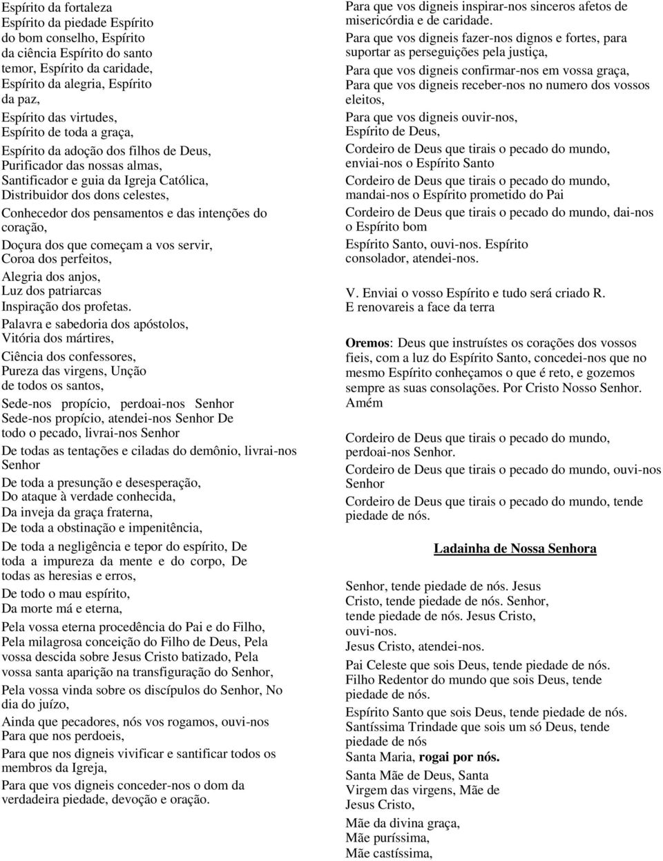 intenções do coração, Doçura dos que começam a vos servir, Coroa dos perfeitos, Alegria dos anjos, Luz dos patriarcas Inspiração dos profetas.