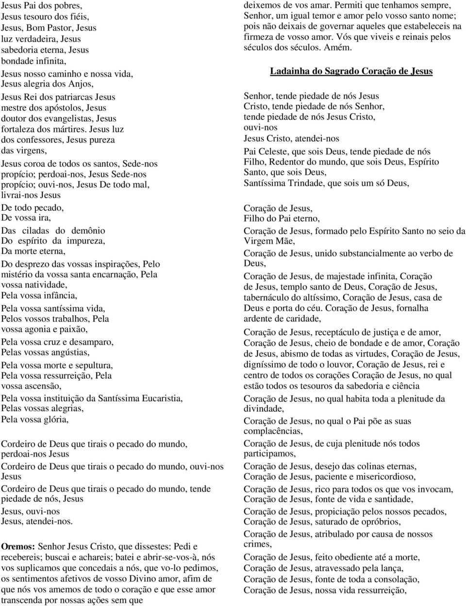 Jesus luz dos confessores, Jesus pureza das virgens, Jesus coroa de todos os santos, Sede-nos propício; perdoai-nos, Jesus Sede-nos propício; ouvi-nos, Jesus De todo mal, livrai-nos Jesus De todo