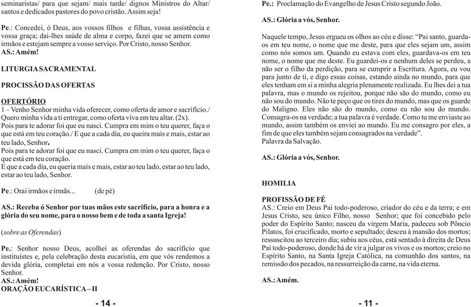 Por Cristo, nosso Senhor. LITURGIA SACRAMENTAL PROCISSÃO DAS OFERTAS OFERTÓRIO 1 Venho Senhor minha vida oferecer, como oferta de amor e sacrifício.