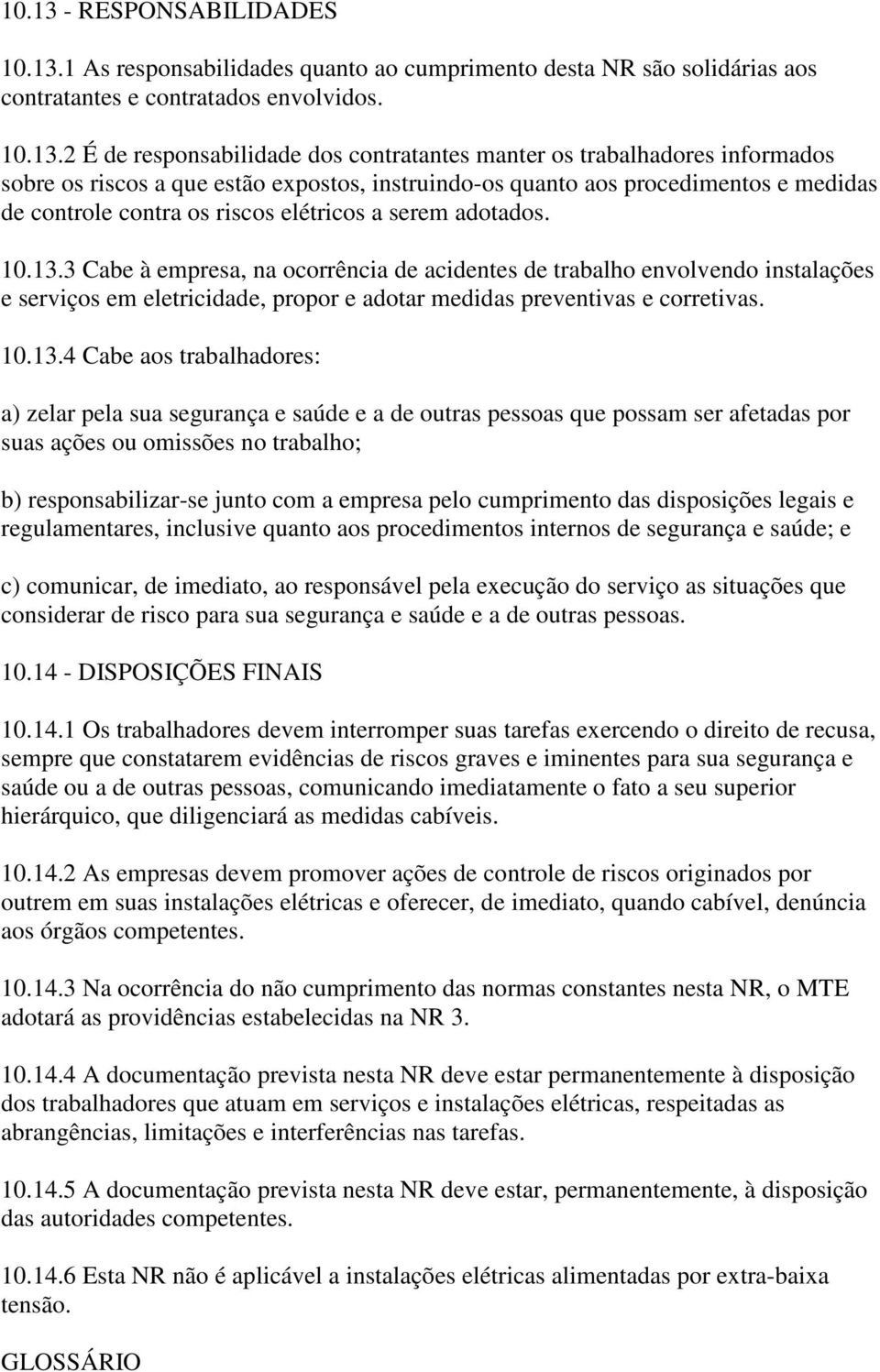 1 As responsabilidades quanto ao cumprimento desta NR são solidárias aos contratantes e contratados envolvidos. 10.13.